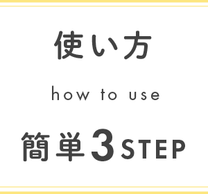 使い方 how to use 簡単3STEP